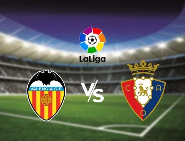 Soi kèo trận đấu Valencia vs Osasuna 22/6/2020 – Giải đấu La Liga