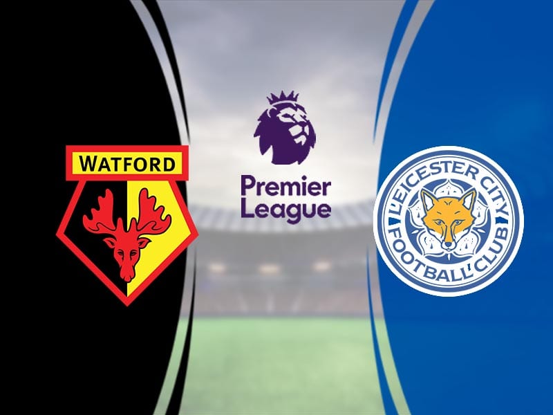 Trận đấu bóng đấu Watford vs Leicester nhận được sự mong đợi của nhiều khán giả