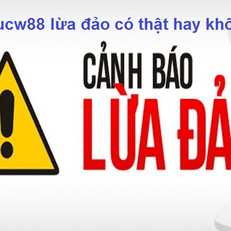 UCW88 lừa đảo có đúng sự thật không?
